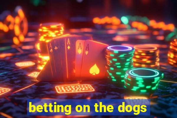 betting on the dogs