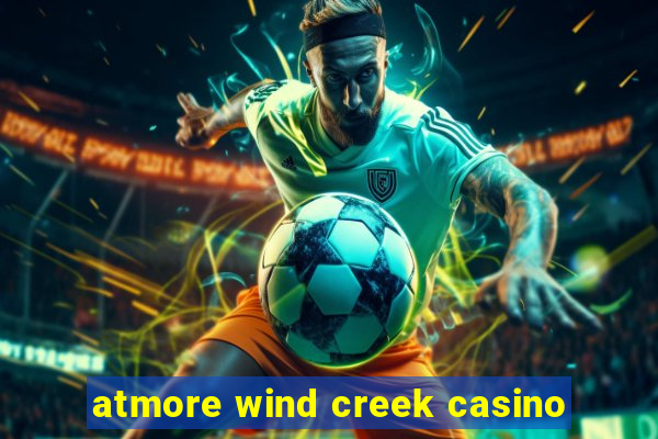 atmore wind creek casino