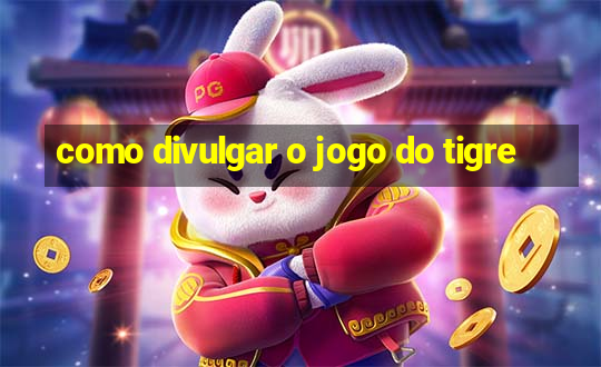 como divulgar o jogo do tigre