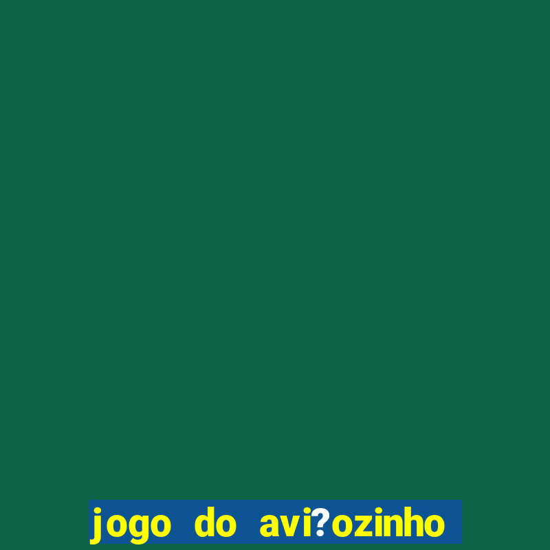 jogo do avi?ozinho estrela bet