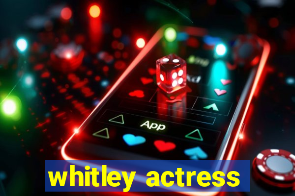 whitley actress