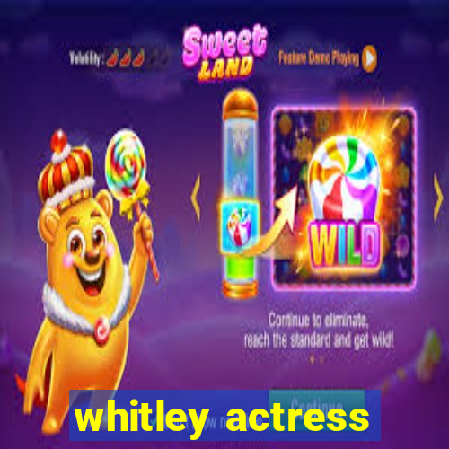 whitley actress