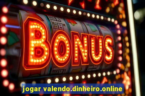 jogar valendo.dinheiro.online