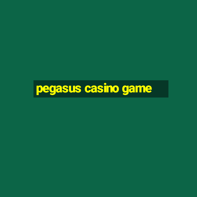 pegasus casino game