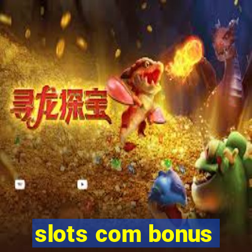 slots com bonus