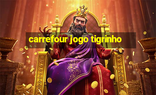 carrefour jogo tigrinho