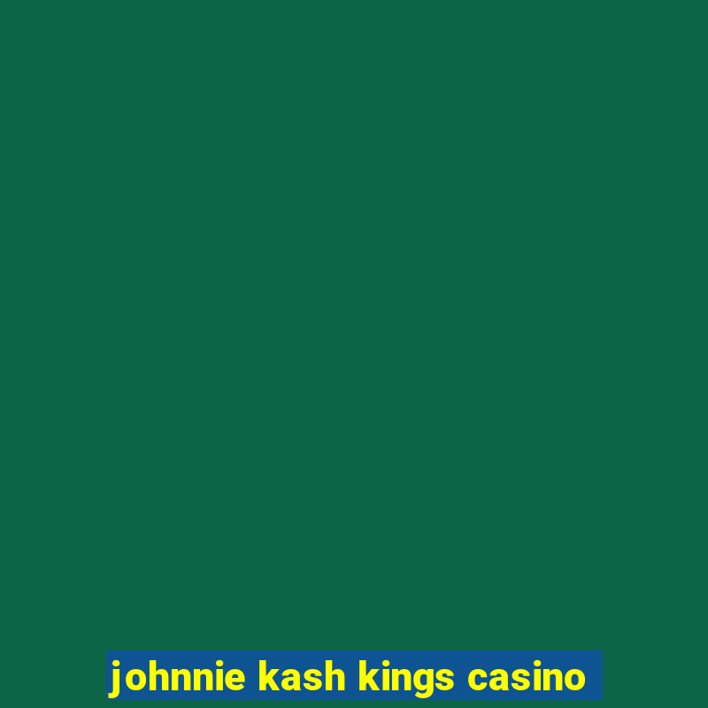 johnnie kash kings casino