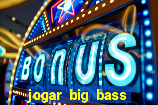 jogar big bass bonanza gratis