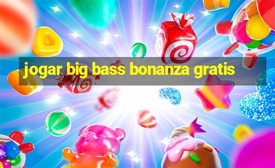 jogar big bass bonanza gratis