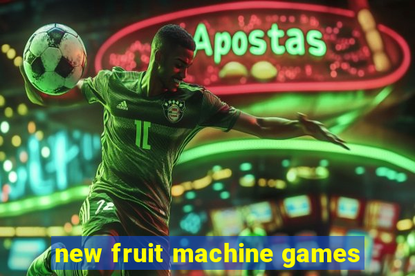 new fruit machine games