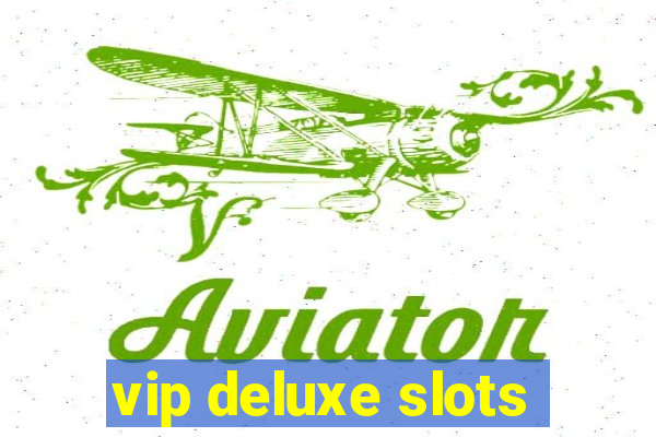 vip deluxe slots