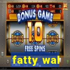 fatty wal