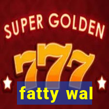 fatty wal