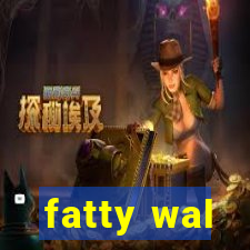 fatty wal