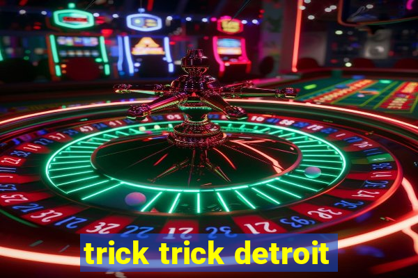 trick trick detroit