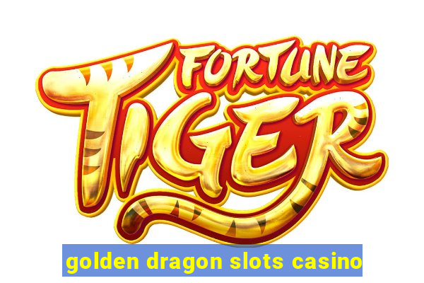 golden dragon slots casino