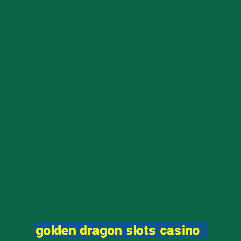 golden dragon slots casino