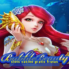 slots casino gratis frutas