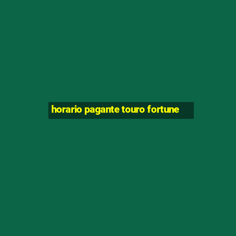 horario pagante touro fortune