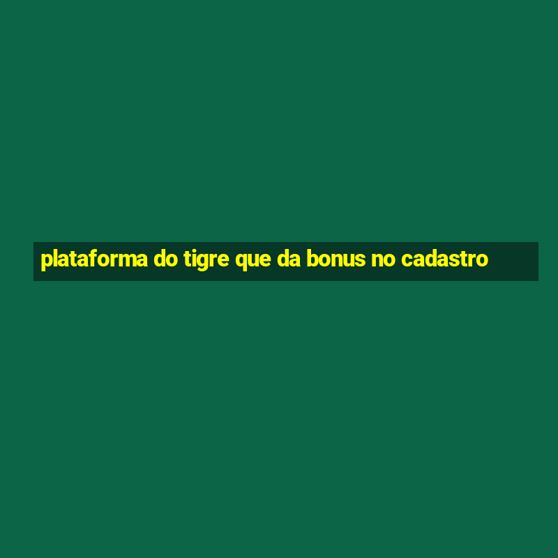 plataforma do tigre que da bonus no cadastro