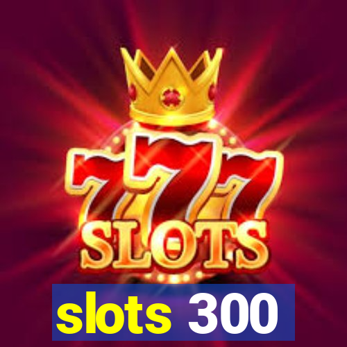 slots 300