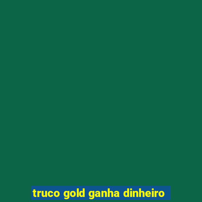 truco gold ganha dinheiro