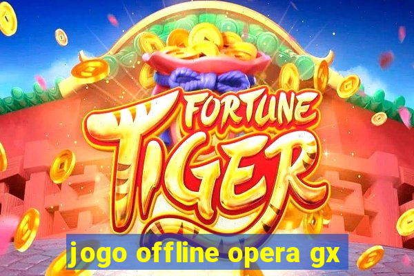 jogo offline opera gx