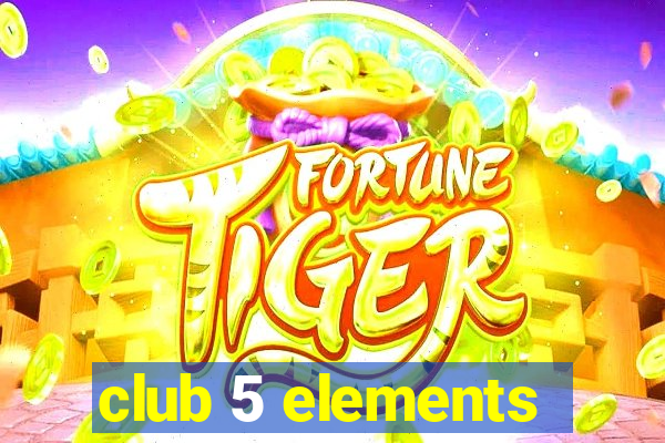 club 5 elements