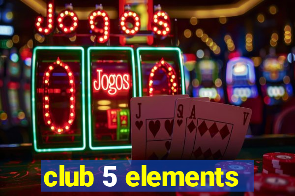 club 5 elements