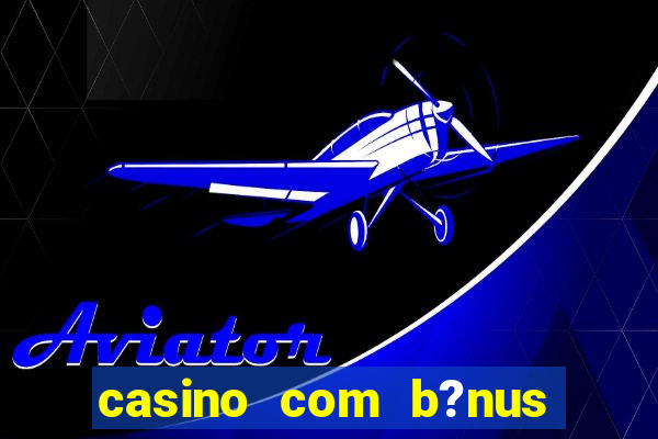 casino com b?nus de cadastro