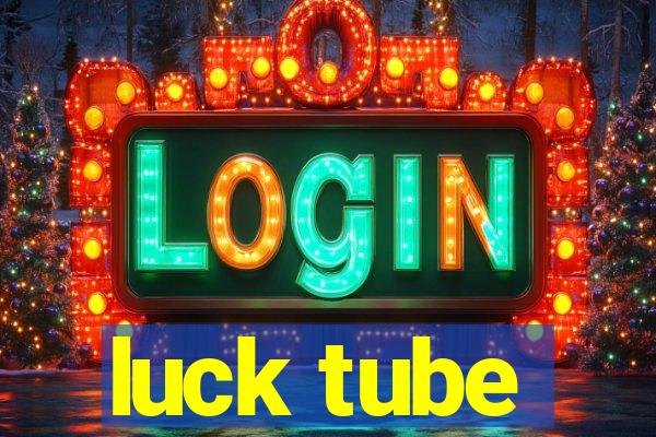 luck tube