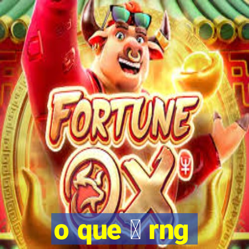 o que 茅 rng