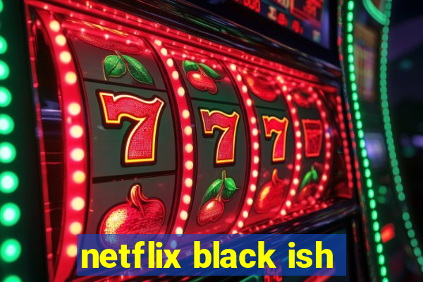 netflix black ish