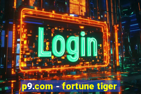 p9.com - fortune tiger