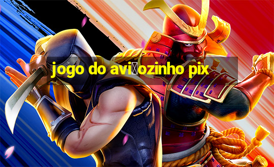 jogo do avi茫ozinho pix