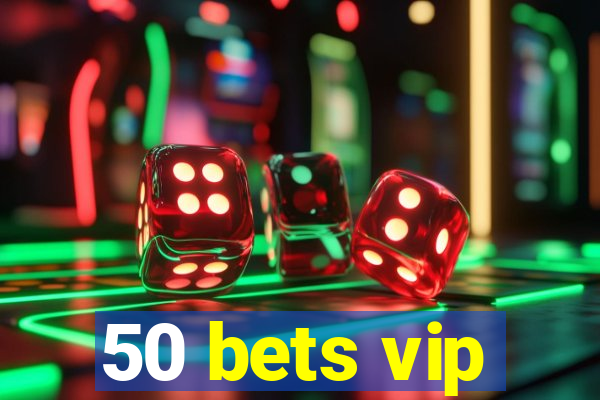 50 bets vip