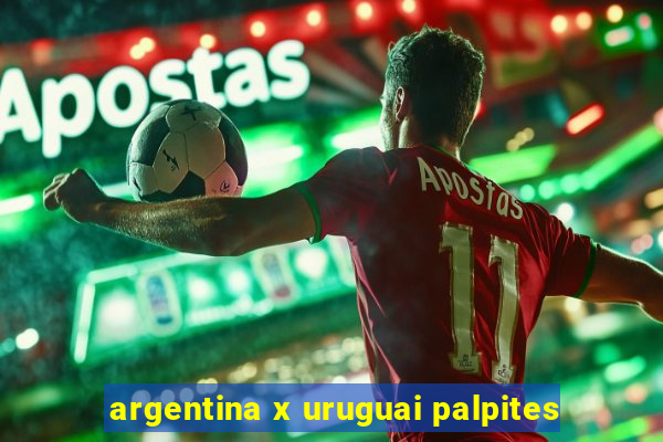 argentina x uruguai palpites