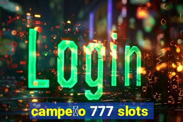 campe茫o 777 slots