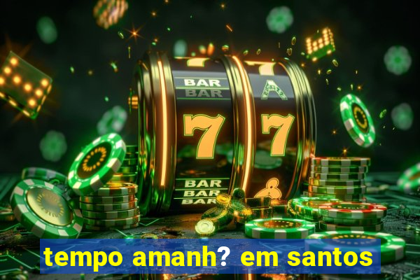 tempo amanh? em santos