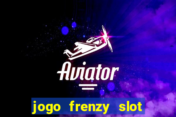 jogo frenzy slot master paga mesmo