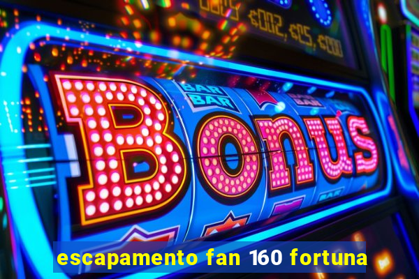 escapamento fan 160 fortuna