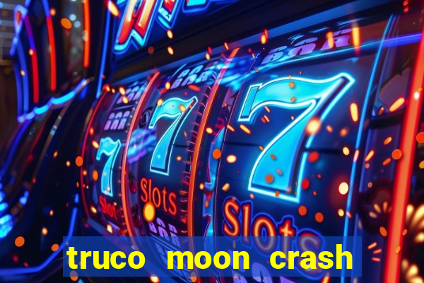 truco moon crash and p