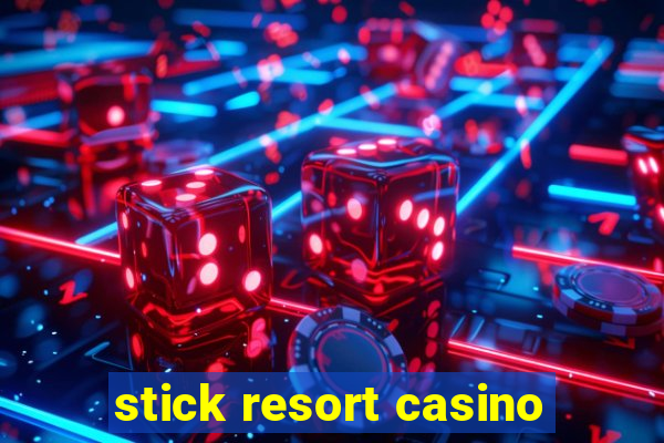 stick resort casino