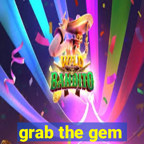 grab the gem