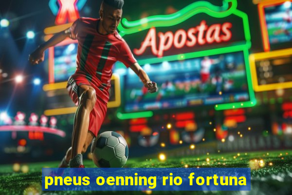 pneus oenning rio fortuna