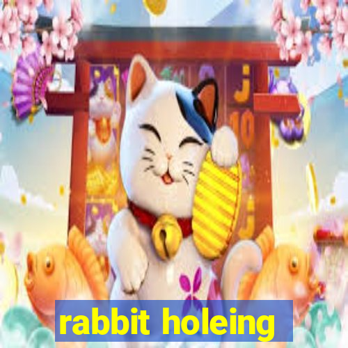 rabbit holeing