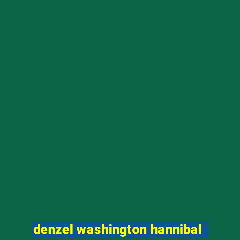 denzel washington hannibal