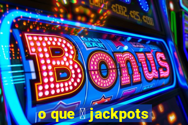 o que 茅 jackpots