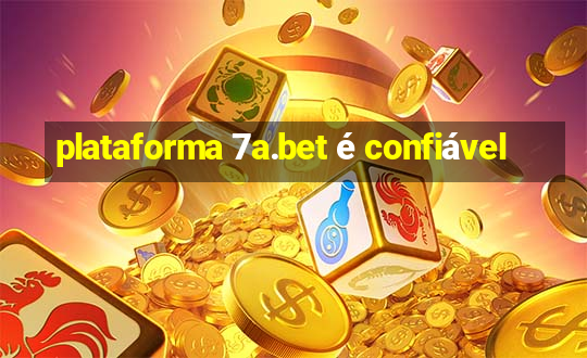 plataforma 7a.bet é confiável