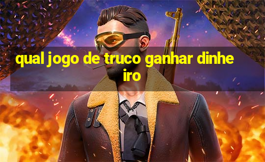 qual jogo de truco ganhar dinheiro